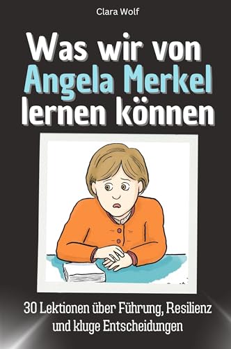 Was wir von Angela Merkel lernen können - Das perfekte Geschenk für Weihnachten und Geburtstag für Männer, Frauen und Teenager: 30 Lektionen über Führung, Resilienz und kluge Entscheidungen Was wir von Angela Merkel lernen können - Das perfekte Geschenk für Weihnachten und Geburtstag für Männer, Frauen und Teenager: 30 Lektionen über Führung, Resilienz und kluge Entscheidungen von FlipFlop
