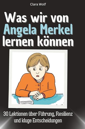 Was wir von Angela Merkel lernen können: 30 Lektionen über Führung, Resilienz und kluge Entscheidungen von 27Amigos