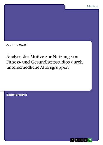 Analyse der Motive zur Nutzung von Fitness- und Gesundheitsstudios durch unterschiedliche Altersgruppen von GRIN Verlag