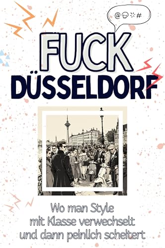 Fuck Düsseldorf - Eine Abrechnung - das große Wutbuch. Schimpfen, Ärgern, Aufregen!: Wo man Style mit Klasse verwechselt und dann peinlich scheitert von FlipFlop