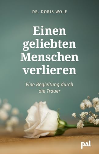 Einen geliebten Menschen verlieren: Eine Begleitung durch die Trauer Einen geliebten Menschen verlieren: Eine Begleitung durch die Trauer