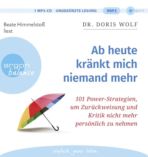 Ab heute kränkt mich niemand mehr: 101 Power-Strategien, um Zurückweisung und Kritik nicht mehr persönlich zu nehmen von Argon Balance
