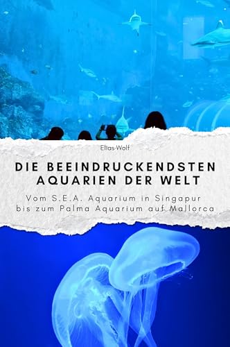 Die beeindruckendsten Aquarien der Welt - Das perfekte Geschenk für Männer und Frauen zu Weihnachten und Geburtstag: Vom S.E.A. Aquarium in Singapur bis zum Palma Aquarium auf Mallorca von FlipFlop