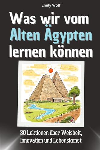 Was wir vom Alten Ägypten lernen können - Das perfekte Geschenk für Weihnachten und Geburtstag für Männer, Frauen und Teenager: 30 Lektionen über Weisheit, Innovation und Lebenskunst von FlipFlop
