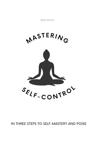 Mastering Self-Control: IN THREE STEPS TO SELF-MASTERY AND POISE von Independently published