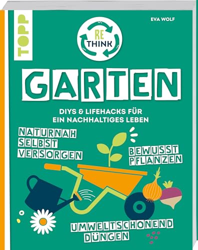 Rethink Garten. Bewusst pflanzen, umweltschonend düngen, naturnah selbst versorgen: DIYs und Lifehacks für ein nachhaltiges Leben. von Frech