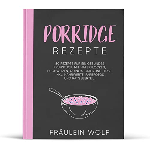 PORRIDGE REZEPTE: 80 Rezepte für ein gesundes Frühstück. Mit Haferflocken, Buchweizen, Quinoa, Grieß und Hirse. Inkl. Nährwerte, Farbfotos und Ratgeberteil (Porridge Buch, Band 1) von Piok & Dobslaw GbR