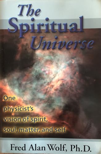 The Spiritual Universe: One Physicist's Vision of Spirit, Soul, Matter and Self