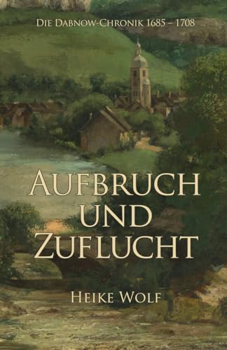 Aufbruch und Zuflucht: Die Dabnow-Chronik 1685 - 1708