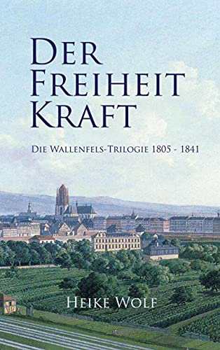 Der Freiheit Kraft: Die Wallenfels-Trilogie 1805 - 1841