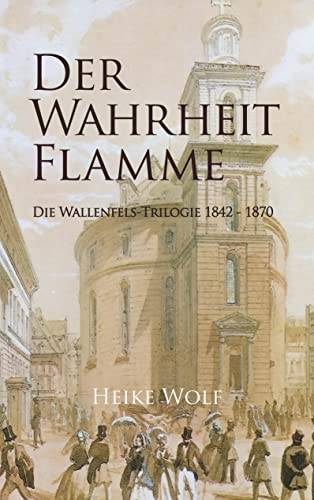 Der Wahrheit Flamme: Die Wallenfels-Trilogie 1842 - 1870