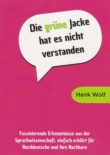 Die grüne Jacke hat es nicht verstanden - faszinierende Erkenntnisse aus der Sprachwissenschaft, einfach erklärt für Norddeutsche und ihre Nachbarn von Florian Isensee GmbH