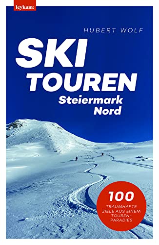 Skitouren Steiermark Nord: 100 traumhafte Ziele aus einem Tourenparadies von Leykam