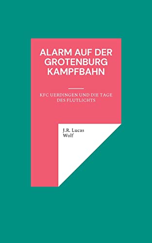 Alarm auf der Grotenburg Kampfbahn: KFC Uerdingen und die Tage des Flutlichts von Books on Demand