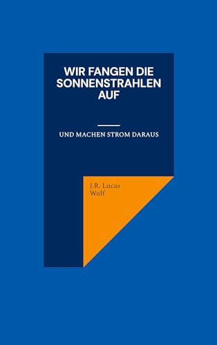 Wir fangen die Sonnenstrahlen auf: Und machen Strom daraus von Book on Demand