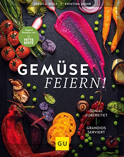 Gemüse feiern!: Genial zubereitet – grandios serviert. Vegane Rezepte von "Die FETTE BEETE" (GU Vegan)
