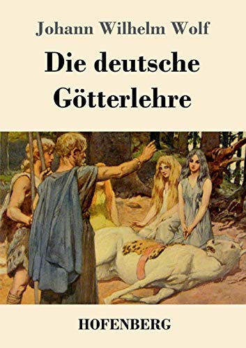 Die deutsche Götterlehre: Ein Hand- und Lesebuch für Schule und Haus von Hofenberg