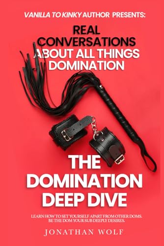 Vanilla to Kinky - The Domination Deep Dive: Real Conversations About All Things Domination (BDSM Basics for beginners, Band 2) von Independently published