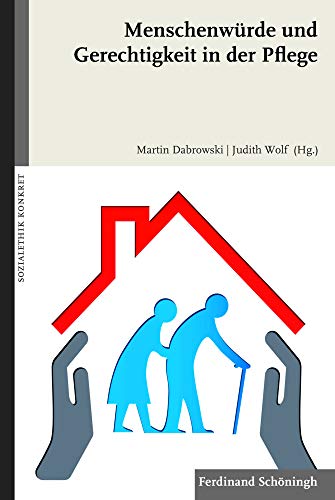 Menschenwürde und Gerechtigkeit in der Pflege (Sozialethik konkret)