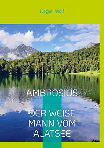 Ambrosius, der weise Mann vom Alatsee: Wenn Du ihm begegnest, könnte sich Dein Leben verändern Ambrosius, der weise Mann vom Alatsee: Wenn Du ihm begegnest, könnte sich Dein Leben verändern von Books on Demand GmbH