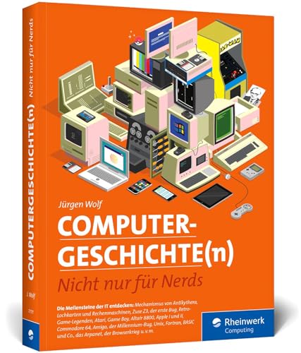 Computergeschichte(n): Nicht nur für Nerds. Eine Zeitreise durch die IT-Geschichte. Mit vielen Beispielen zum Nachprogrammieren von Rheinwerk Verlag GmbH
