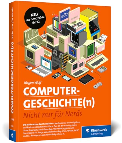 Computergeschichte(n): Nicht nur für Nerds. Eine Zeitreise durch die IT-Geschichte. Mit vielen Beispielen zum Nachprogrammieren. Inkl. neuem Kapitel zur Geschichte der KI von Rheinwerk Computing