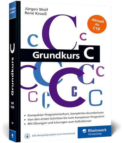 Grundkurs C: C-Programmierung verständlich erklärt. Aktuell zum Standard C18. Ideal fürs Studium