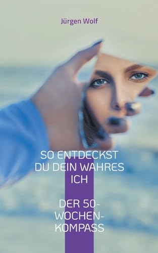 So entdeckst du dein wahres Ich: Dein persönlicher 50-Wochen-Kompass So entdeckst du dein wahres Ich: Dein persönlicher 50-Wochen-Kompass von BoD – Books on Demand