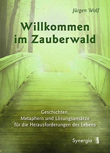 Willkommen im Zauberwald: Geschichten, Metaphern und Lösungsansätze für die Herausforderungen des Lebens Willkommen im Zauberwald: Geschichten, Metaphern und Lösungsansätze für die Herausforderungen des Lebens