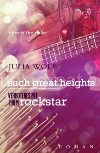 Such Great Heights: Verbotenes Mit Einem Rockstar (Blue is the Color, Band 3)