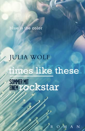 Times Like These: Sommer Mit Einem Rockstar (Blue is the Color, Band 1) von Independently published