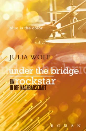 Under the Bridge: Ein Rockstar in der Nachbarschaft (Blue is the Color, Band 4) von Independently published
