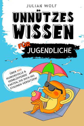 Unnützes Wissen für Jugendliche: Über 400 humorvolle & verblüffende Fakten, die dich ins Staunen versetzen! von Independently published