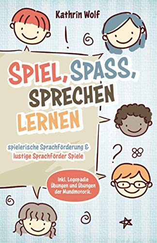 Spiel, Spaß, sprechen lernen - spielerische Sprachförderung und lustige Sprachförderspiele: Inklusive Logopädie-Übungen und Übungen der Mundmotorik von SF Edition