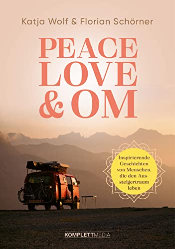Peace, Love & Om: Inspirierende Geschichten von Menschen, die den Aussteigertraum leben Peace, Love & Om: Inspirierende Geschichten von Menschen, die den Aussteigertraum leben