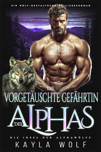 Die vorgetäuschte Gefährtin des Alphas: Ein Wolf-Gestaltwandler Liebesroman (Die Insel der Alphawölfe, Band 6)