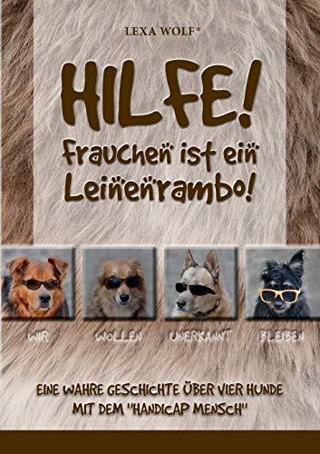 Hilfe! Frauchen ist ein Leinenrambo!: Eine wahre Geschichte über vier Hunde mit dem "Handicap Mensch"
