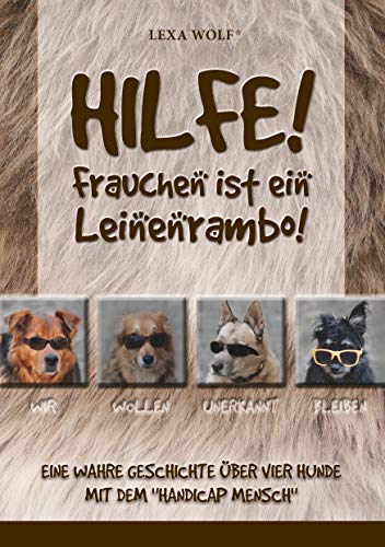 Hilfe! Frauchen ist ein Leinenrambo!: Eine wahre Geschichte über vier Hunde mit dem "Handicap Mensch" Hilfe! Frauchen ist ein Leinenrambo!: Eine wahre Geschichte über vier Hunde mit dem "Handicap Mensch"