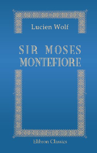 Sir Moses Montefiore: A centennial biography. With extracts from letters and journals von Adamant Media Corporation