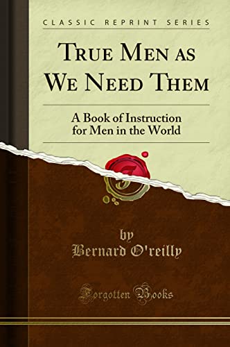 True Men as We Need Them: A Book of Instruction for Men in the World (Classic Reprint) von Forgotten Books