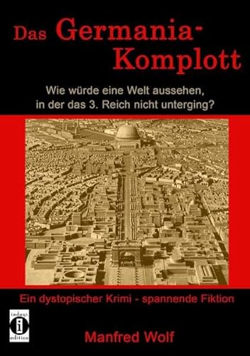 Das Germania-Komplott: Wie würde eine Welt aussehen, in der das 3. Reich nicht unterging?: Ein dystopischer Krimi - spannende Fiktion von epubli