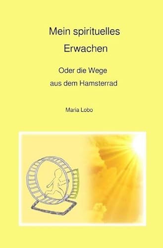 Mein spirituelles Erwachen: Oder die Wege aus dem Hamsterrad von epubli