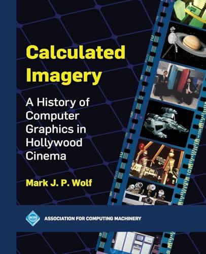 Calculated Imagery: A History of Computer Graphics in Hollywood Cinema (ACM Books) von Association for Computing Machinery