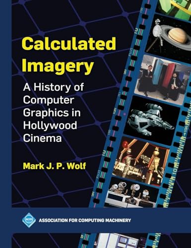 Calculated Imagery: A History of Computer Graphics in Hollywood Cinema (ACM Books) von Association for Computing Machinery