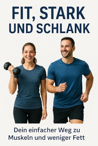 "Fit, stark und schlank": "Dein praktischer Leitfaden für eine dauerhafte Veränderung!" von Independently published