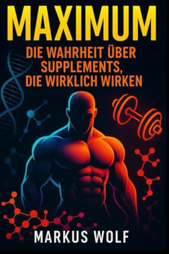 MAXIMUM – Die Wahrheit über Supplements, die wirklich wirken: Wie du mit den richtigen Nahrungsergänzungsmitteln deine Leistung maximierst, Fett verlierst und Muskeln aufbaust von Independently published