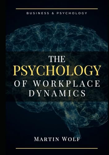 The Psychology of Workplace Dynamics: Unlocking the Secrets to Thriving Teams and Empowered Leadership von Independently published