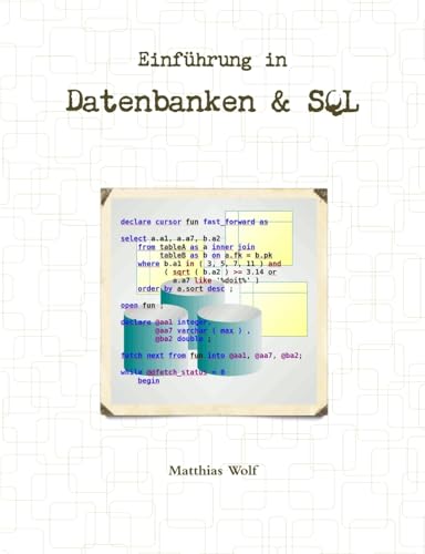 Einführung in Datenbanken & SQL: Theorie und Praxis Relationaler Datenbanken und der Structured Query Language (aus Sicht eines Praktikers).