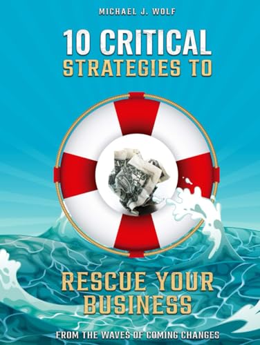 10 Critical Strategies To Rescue Your Business: From The Waves Of Coming Changes von Book Publishers USA