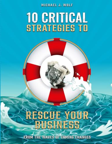 10 Critical Strategies To Rescue Your Business: From The Waves Of Coming Changes von Book Publishers USA